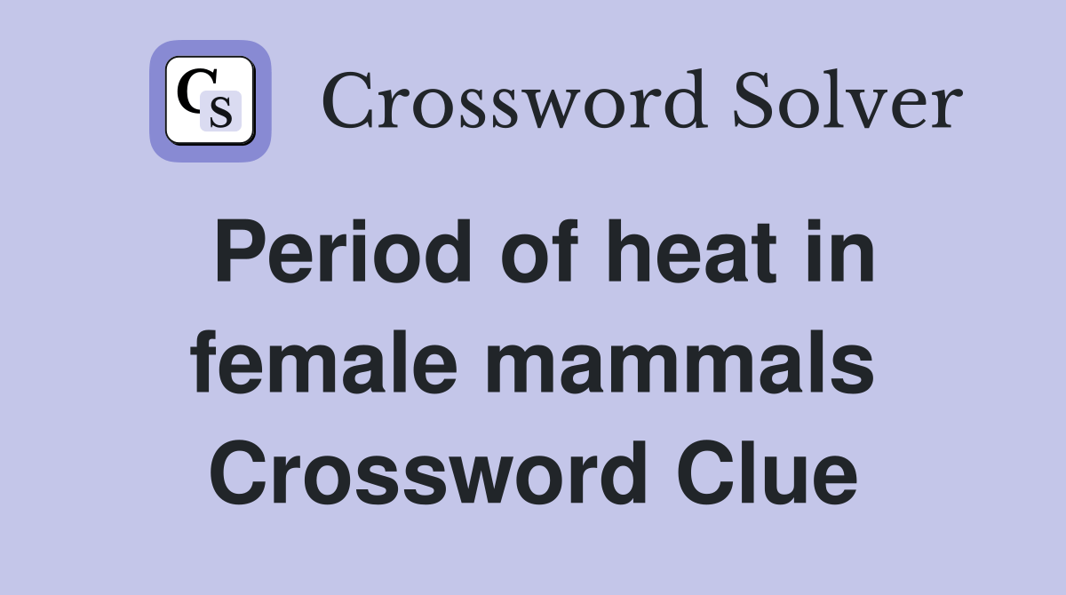 Period of heat in female mammals Crossword Clue Answers Crossword